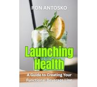 Launching Health: A Guide to Creating Your Functional Beverage Line