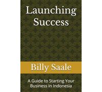 Launching Success: A Guide to Starting Your Business in Indonesia (Starting a Business in Southeast Asia)