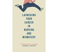 Launching Your Career in Nursing and Midwifery: A Practical Guide