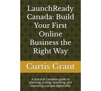 LaunchReady Canada: Build Your First Online Business the Right Way: A practical Canadian guide to planning, pricing, launching, and improving a simple digital offer