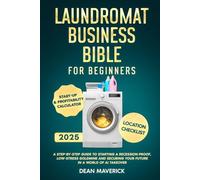 Laundromat Business Bible for Beginners: A Step-by-Step Guide to Starting a Recession Proof, Low-Stress Goldmine and Securing Your Future in a World of AI Takeover