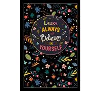 Laura Always Believe In Yourself: Lined Notebook/Journal Cute Gift for Laura, Elegant Inspirational Motivation Quotes Cover, 100 Pages of High ... Lightweight and Compact, Premium Matte Finish
