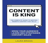 Laura Briggs Content Is King : The Complete Guide to Writing Website Content Laura Briggs Multicolor