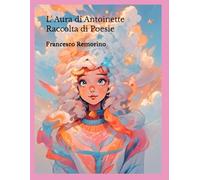 L'AURA DI ANTOINETTE: Raccolta di poesie