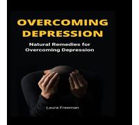 Laura Freeman OVERCOMING DEPRESSION: Natural Remedies for Overcoming Depression Laura Freeman Multicolor