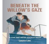 Laura Lee Beneath the Willow's Gaze: A Love That Defied Society's Rules Laura Lee Multicolor