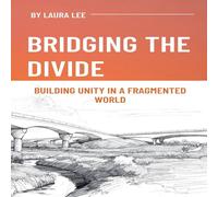 Laura Lee Bridging the Divide: Building Unity in a Fragmented World Laura Lee Multicolor
