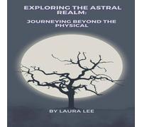 Laura Lee Exploring the Astral Realm: Journeying Beyond the Physical Laura Lee Multicolor