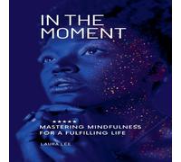 Laura Lee In the Moment Mastering Mindfulness for a Fulfilling Life Laura Lee Multicolor