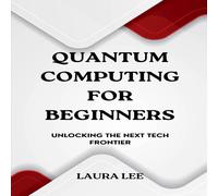 Laura Lee Quantum Computing for Beginners: Unlocking the Next Tech Frontier Laura Lee Multicolor