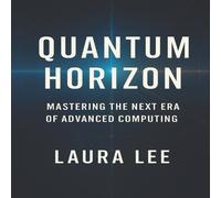 Laura Lee Quantum Horizon: Mastering the Next Era of Advanced Computing Laura Lee Multicolor