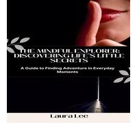 Laura Lee The Mindful Explorer: Discovering Life's Little Secrets: A Guide Laura Lee Multicolor