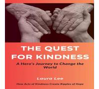 Laura Lee The Quest for Kindness: A Hero's Journey to Change the World Laura Lee Multicolor
