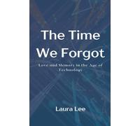 Laura Lee The Time We Forgot: Love & Memory in the Age of Technology Laura Lee Multicolor