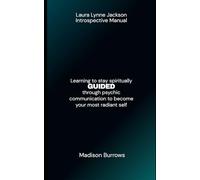 LAURA LYNNE JACKSON INTROSPECTIVE MANUAL: Learning to stay spiritually GUIDED through psychic communication to become your most radiant self