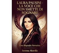 LAURA PAUSINI - LA VOCE CHE NON SMETTE DI SOGNARE: Una Biografia Narrativa (Ritratti di Carisma)