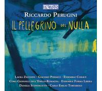 Laura Zecchini; Giacomo Pieracci; Coro Giovanile dell'Emilia-Romagna; Daniele Sconosciuto; Ensemble Coraux; Ensemble Forma Libera; Carlo Emilio Tortarolo - Riccardo Perugini: Il Pellegrino del Nulla