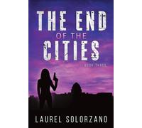 Laurel Solorzano The End of the Cities: Book Three Paperback Laurel Solorzano Multicolor