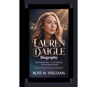 LAUREN DAIGLE BIOGRAPHY: Faith in Every Note - A Life Composed for the World to Hear The Story Behind the Songs That Touch Millions