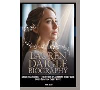 Lauren Daigle Biography: Grace that Sings - The Story of a Woman Who Found God’s Glory in Every Note