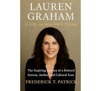 Lauren Graham: A Life on Her Own Terms: The Inspiring Journey of a Beloved Actress, Author, and Cultural Icon