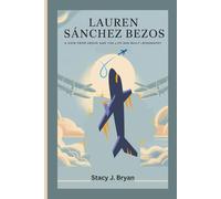 LAUREN SÁNCHEZ BEZOS: A View from Above and the Life She Built-Biography