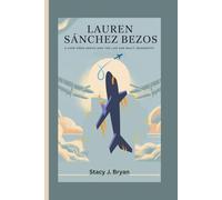 LAUREN SÁNCHEZ BEZOS: A View from Above and the Life She Built-Biography