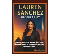 LAUREN SÁNCHEZ BIOGRAPHY From News Desk to the Skies and Space - The Incredible Journey of a Journalist, Pilot, and Billionaire’s Bride