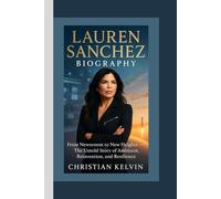 LAUREN SANCHEZ BIOGRAPHY: From Newsroom to New Heights - The Untold Story of Ambition, Reinvention, and Resilience