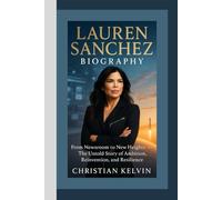 LAUREN SANCHEZ BIOGRAPHY: From Newsroom to New Heights - The Untold Story of Ambition, Reinvention, and Resilience