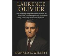 LAURENCE OLIVIER: The Inspiring Story of a Theatre Titan Who Rose from Modest Beginnings to Redefine Acting, Directing, and Global Stagecraft