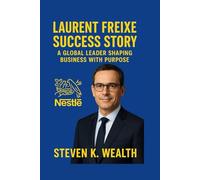 LAURENT FREIXE SUCCESS STORY: A Global Leader Shaping Business With Purpose