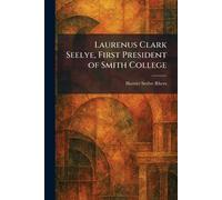 Laurenus Clark Seelye, First President of Smith College