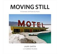 Lauri Gaffin: Moving Still: A Cinematic Life Frame-by-Frame