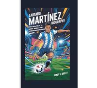 LAUTARO MARTÍNEZ BIOGRAPHY: From Local Fields to Global Arenas - The Striker Who Captivated Millions