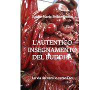 L'Autentico Insegnamento del Buddha: La via del vero io verso Dio