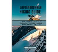 LAUTERBRUNNEN HIKING GUIDE 2026: Explore the Swiss Alps Trails, Waterfall Valleys & Hidden Mountain Paths (SUMMITS & TRAILS: GLOBAL HIKING GUIDES)