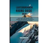 LAUTERBRUNNEN HIKING GUIDE 2026: Explore the Swiss Alps Trails, Waterfall Valleys & Hidden Mountain Paths: 27 (SUMMITS & TRAILS: GLOBAL HIKING GUIDES)