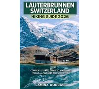 LAUTERBRUNNEN SWITZERLAND HIKING GUIDE 2026: Complete Travel Guide to Waterfall Trails, Alpine Hikes and Scenic Train Routes (Trailblazer Series - Step Into Nature’s Hidden Paths)