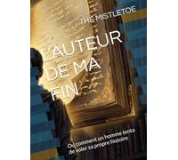 L'AUTEUR DE MA FIN: Ou comment un homme tenta de voler sa propre histoire