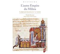 L'autre Empire du Milieu: La diplomatie byzantine (VII-XIIe siècles)