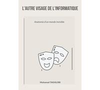 L'autre visage de l'informatique: Anatomie d'un monde invisible