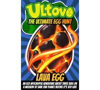 Lava Egg: An Eco Apocalypse Adventure About Three Kids On A Mission To Save Our Planet Before It's Too Late (Ultovo: The Ultimate Egg Hunt)