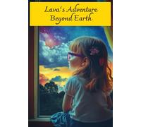 Lava’s Adventure Beyond Earth: An Intergalactic Journey of Discovery, Curiosity, and Imagination (Lava and Her Magical Adventures)
