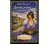 Lavanda, profumi e un cadavere fuori posto: Le Signore del Mistero: 1 (Evelyn Winterbourne Mysteries)