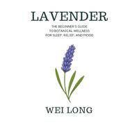 Lavender: The Beginner’s Guide to Botanical Wellness for Sleep, Relief, and Mood (Healing Herbs & Remedies Collection)