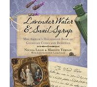 Lavender Water and Snail Syrup: Miss Ambler's Household Book of Georgian Cures and Remedies