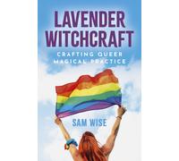 Lavender Witchcraft : Crafting Queer Magical Practice