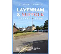 Lavenham & Suffolk Travel Guide: Discover Hidden Gems, Local Secrets, and Must-see Spots in England's Best-Preserved Medieval Village (Year-End Travel Explorers)