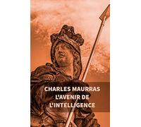 L'avenir de l'intelligence: Charles Maurras